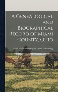 bokomslag A Genealogical and Biographical Record of Miami County, Ohio