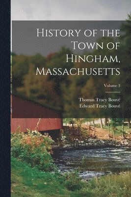 bokomslag History of the Town of Hingham, Massachusetts; Volume 3