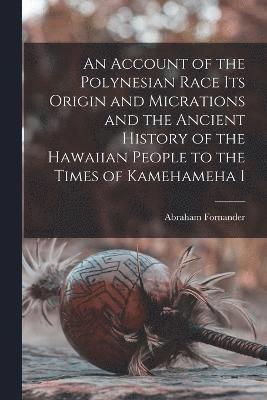 bokomslag An Account of the Polynesian Race Its Origin and Micrations and the Ancient History of the Hawaiian People to the Times of Kamehameha 1