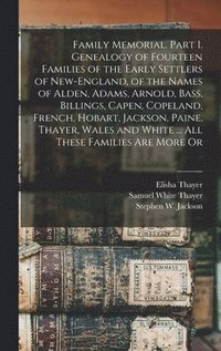 bokomslag Family Memorial. Part 1. Genealogy of Fourteen Families of the Early Settlers of New-England, of the Names of Alden, Adams, Arnold, Bass, Billings, Capen, Copeland, French, Hobart, Jackson, Paine, ...