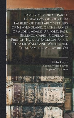 bokomslag Family Memorial. Part 1. Genealogy of Fourteen Families of the Early Settlers of New-England, of the Names of Alden, Adams, Arnold, Bass, Billings, Capen, Copeland, French, Hobart, Jackson, Paine, ...