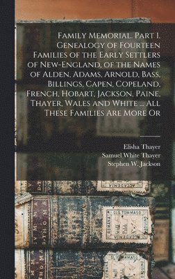 bokomslag Family Memorial. Part 1. Genealogy of Fourteen Families of the Early Settlers of New-England, of the Names of Alden, Adams, Arnold, Bass, Billings, Capen, Copeland, French, Hobart, Jackson, Paine,