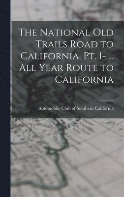 bokomslag The National Old Trails Road to California, pt. 1- ... All Year Route to California