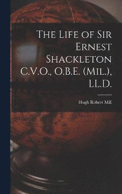 Hugh Robert Mill - Life of Sir Ernest Shackleton C.V.O., O.B.E. (Mil.), LL.D., Inbunden