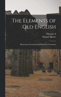 bokomslag The Elements of Old English; Elementary Grammar and Reference Grammar