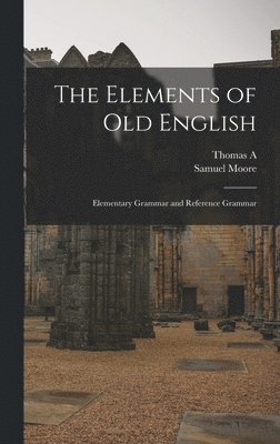 Samuel Moore, Thomas a 1880-1945 Knott, Thomas a. 1880-1945 Knott, Thomas A. 1880-1945 Knott, Thomas A. Knott - Elements of Old English; Elementary Grammar and Reference Grammar, Inbunden