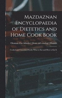 bokomslag Mazdaznan Encyclopaedia of Dietetics and Home Cook Book; Cooked and Uncooked Foods, What to eat and how to eat it ..