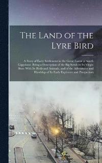 bokomslag Land of the Lyre Bird; a Story of Early Settlement in the Great Forest of South Gippsland. Being a Description of the Big Scrub in its Virgin State With its Birds and Animals, and of the Adventures...