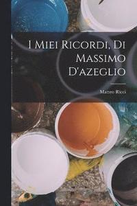 bokomslag I Miei Ricordi, Di Massimo D'azeglio