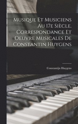 bokomslag Musique et musiciens au 17e sicle. Correspondance et oeuvre musicales de Constantin Huygens