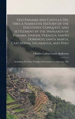 bokomslag Old Panama and Castilla del Oro; a Narrative History of the Discovery, Conquest, and Settlement by the Spaniards of Panama, Darien, Veragua, Santo Domingo, Santa Marta, Cartagena, Nicaragua, and Peru