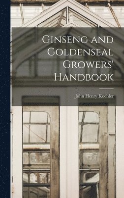 Ginseng and Goldenseal Growers' Handbook, Inbunden
