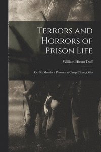 bokomslag Terrors and Horrors of Prison Life; or, Six Months a Prisoner at Camp Chase, Ohio