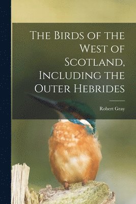 Robert Gray - Birds of the West of Scotland, Including the Outer Hebrides, Häftad
