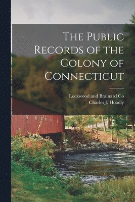 The Public Records of the Colony of Connecticut 1