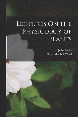 Lectures On the Physiology of Plants 1