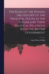 bokomslag The Rajas of the Punjab, the History of the Principal States in the Punjab and Their Political Relations With the British Government