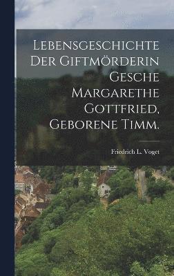 bokomslag Lebensgeschichte der Giftmrderin Gesche Margarethe Gottfried, geborene Timm.