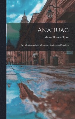 Edward Burnett Tylor - Anahuac, Inbunden