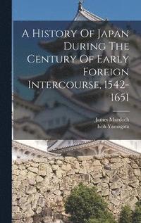 bokomslag A History Of Japan During The Century Of Early Foreign Intercourse, 1542-1651
