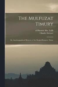 bokomslag The Mulfuzat Timury; or, Autobiographical Memoirs of the Moghul Emperor Timur