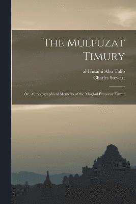 bokomslag Mulfuzat Timury; or, Autobiographical Memoirs of the Moghul Emperor Timur