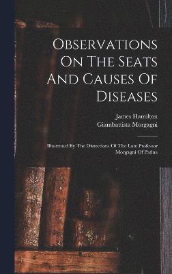 Observations On The Seats And Causes Of Diseases 1