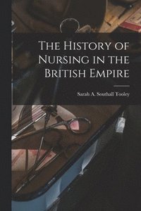 bokomslag The History of Nursing in the British Empire