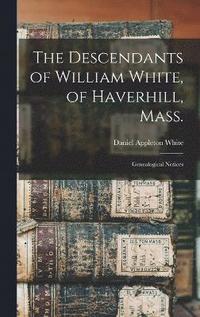 bokomslag The Descendants of William White, of Haverhill, Mass.