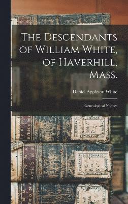 bokomslag Descendants of William White, of Haverhill, Mass.