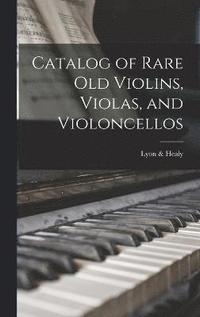 bokomslag Catalog of Rare Old Violins, Violas, and Violoncellos