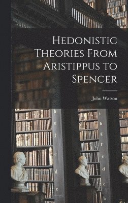 John Watson - Hedonistic Theories From Aristippus to Spencer, Inbunden