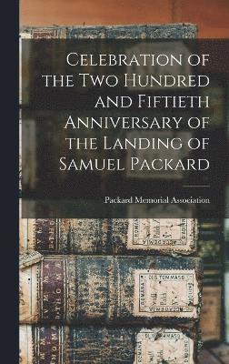 Celebration of the Two Hundred and Fiftieth Anniversary of the Landing of Samuel Packard 1