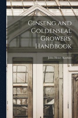 Ginseng and Goldenseal Growers' Handbook 1