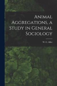 bokomslag Animal Aggregations, a Study in General Sociology