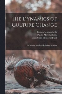 bokomslag The Dynamics of Culture Change; an Inquiry Into Race Relations in Africa