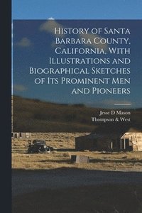 bokomslag History of Santa Barbara County, California, With Illustrations and Biographical Sketches of its Prominent men and Pioneers