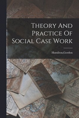 Gordon Hamilton - Theory And Practice Of Social Case Work, Häftad