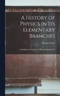 bokomslag A History of Physics in Its Elementary Branches