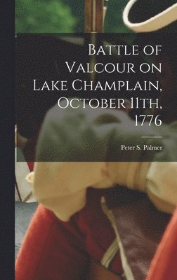 Battle of Valcour on Lake Champlain, October 11th, 1776 1