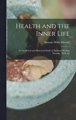 Horatio Willis Dresser - Health and the Inner Life, Inbunden