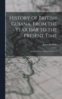 bokomslag History of British Guiana, From the Year 1668 to the Present Time