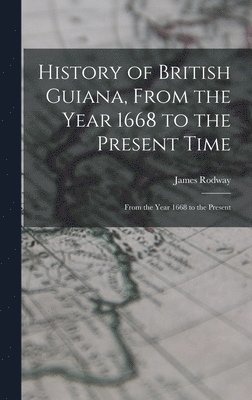 History of British Guiana, From the Year 1668 to the Present Time 1