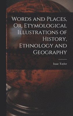 Isaac Taylor - Words and Places, Or, Etymological Illustrations of History, Ethnology and Geography, Inbunden