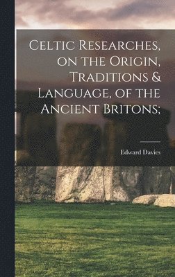 Edward Davies - Celtic Researches, on the Origin, Traditions & Language, of the Ancient Britons;, Inbunden