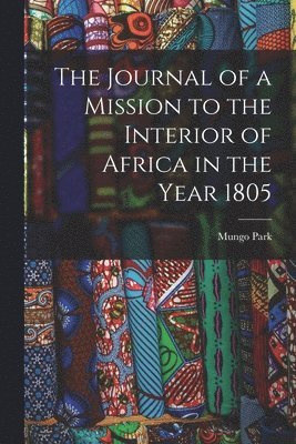 Mungo Park - Journal of a Mission to the Interior of Africa in the Year 1805, Häftad
