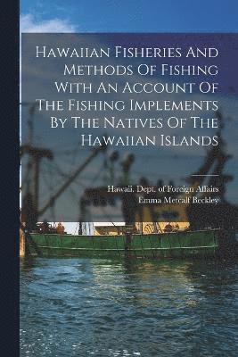Hawaiian Fisheries And Methods Of Fishing With An Account Of The Fishing Implements By The Natives Of The Hawaiian Islands 1