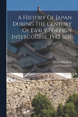 bokomslag A History Of Japan During The Century Of Early Foreign Intercourse, 1542-1651