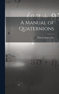 A Manual of Quaternions 1