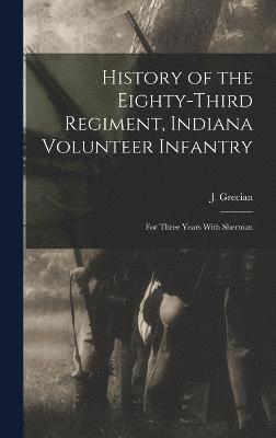 J Grecian, J. Grecian - History of the Eighty-third Regiment, Indiana Volunteer Infantry; for Three Years With Sherman, Inbunden
